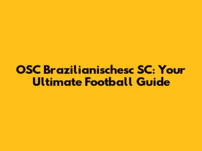 OSC Brazilianischesc SC: Your Ultimate Football Guide