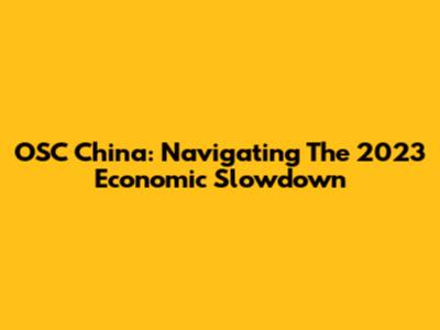 OSC China: Navigating The 2023 Economic Slowdown