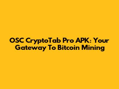 OSC CryptoTab Pro APK: Your Gateway To Bitcoin Mining