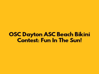 OSC Dayton ASC Beach Bikini Contest: Fun In The Sun!