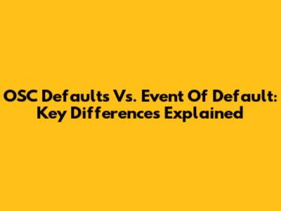 OSC Defaults Vs. Event Of Default: Key Differences Explained