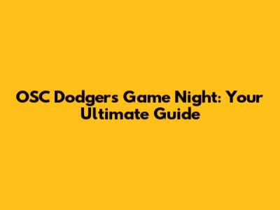 OSC Dodgers Game Night: Your Ultimate Guide