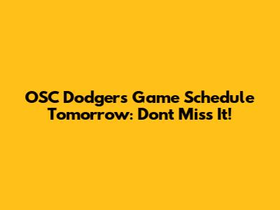 OSC Dodgers Game Schedule Tomorrow: Don't Miss It!