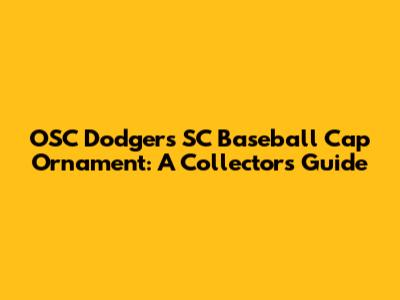OSC Dodgers SC Baseball Cap Ornament: A Collector's Guide