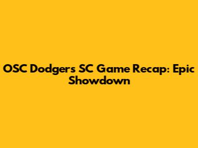 OSC Dodgers SC Game Recap: Epic Showdown