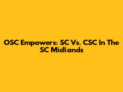 OSC Empowers: SC Vs. CSC In The SC Midlands