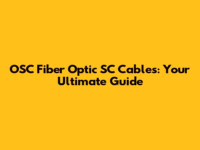 OSC Fiber Optic SC Cables: Your Ultimate Guide