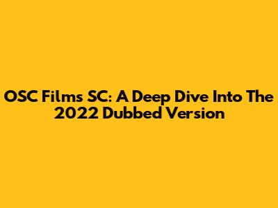 OSC Films SC: A Deep Dive Into The 2022 Dubbed Version
