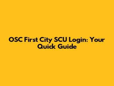 OSC First City SCU Login: Your Quick Guide