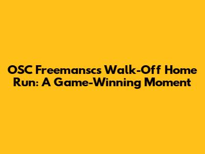 OSC Freemansc's Walk-Off Home Run: A Game-Winning Moment