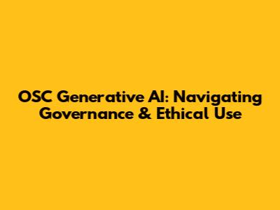 OSC Generative AI: Navigating Governance & Ethical Use