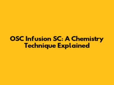 OSC Infusion SC: A Chemistry Technique Explained