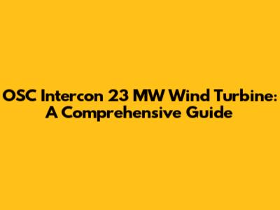 OSC Intercon 23 MW Wind Turbine: A Comprehensive Guide