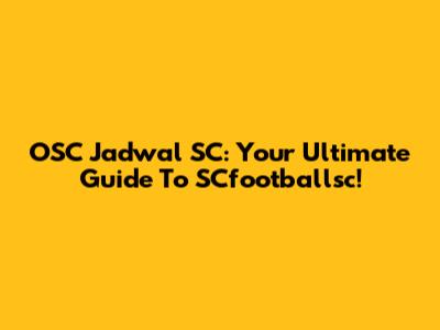 OSC Jadwal SC: Your Ultimate Guide To SCfootballsc!