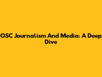 OSC Journalism And Media: A Deep Dive