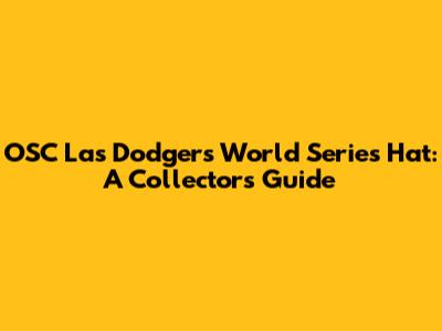 OSC Las Dodgers World Series Hat: A Collector's Guide
