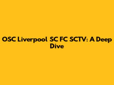 OSC Liverpool SC FC SCTV: A Deep Dive