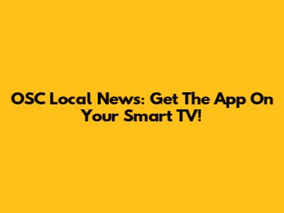 OSC Local News: Get The App On Your Smart TV!