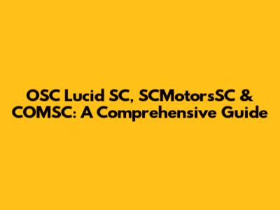OSC Lucid SC, SCMotorsSC & COMSC: A Comprehensive Guide