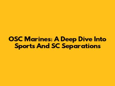 OSC Marines: A Deep Dive Into Sports And SC Separations