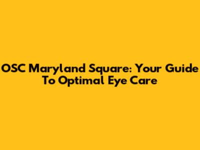 OSC Maryland Square: Your Guide To Optimal Eye Care