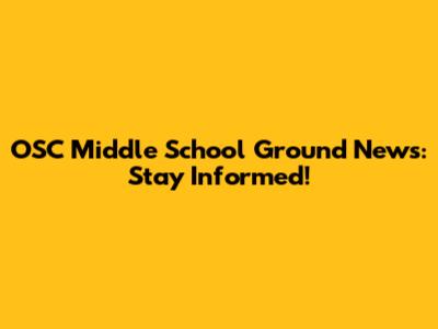 OSC Middle School Ground News: Stay Informed!