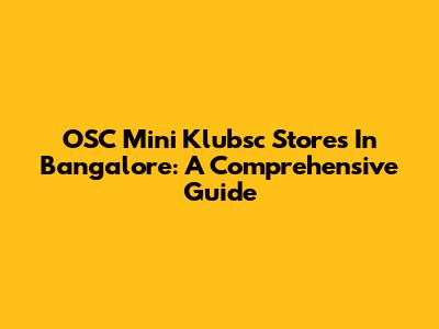 OSC Mini Klubsc Stores In Bangalore: A Comprehensive Guide