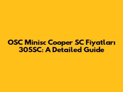 OSC Minisc Cooper SC Fiyatları 305SC: A Detailed Guide