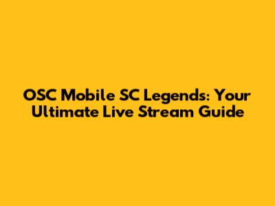 OSC Mobile SC Legends: Your Ultimate Live Stream Guide