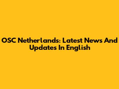OSC Netherlands: Latest News And Updates In English