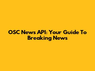 OSC News API: Your Guide To Breaking News