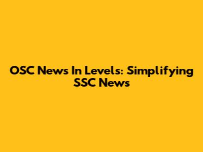 OSC News In Levels: Simplifying SSC News