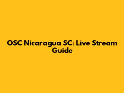OSC Nicaragua SC: Live Stream Guide