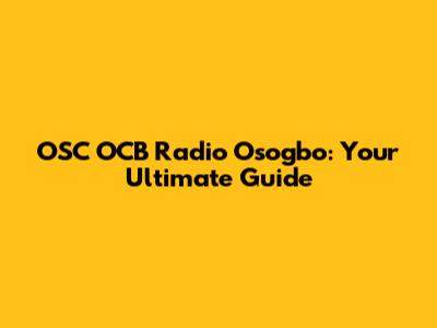OSC OCB Radio Osogbo: Your Ultimate Guide