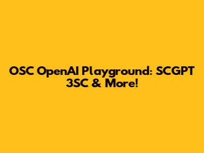 OSC OpenAI Playground: SCGPT 3SC & More!