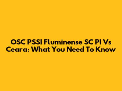 OSC PSSI Fluminense SC PI Vs Ceara: What You Need To Know