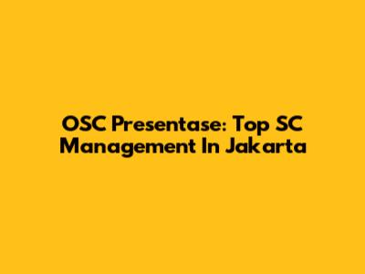 OSC Presentase: Top SC Management In Jakarta