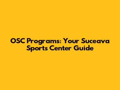 OSC Programs: Your Suceava Sports Center Guide