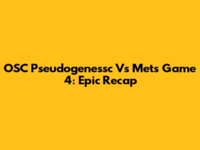 OSC Pseudogenessc Vs Mets Game 4: Epic Recap