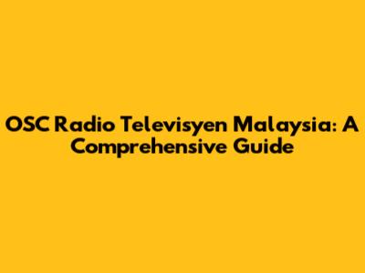 OSC Radio Televisyen Malaysia: A Comprehensive Guide