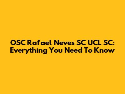 OSC Rafael Neves SC UCL SC: Everything You Need To Know