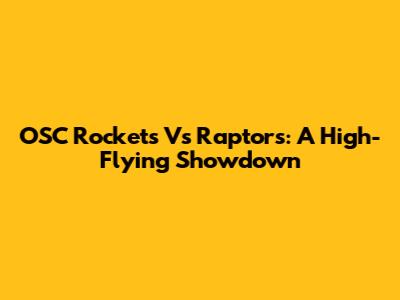 OSC Rockets Vs Raptors: A High-Flying Showdown