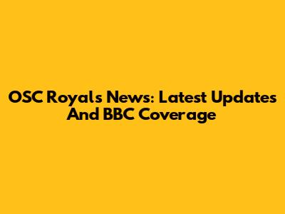 OSC Royals News: Latest Updates And BBC Coverage