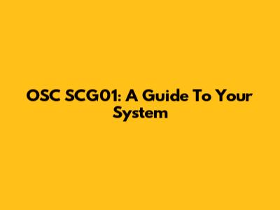 OSC SCG01: A Guide To Your System