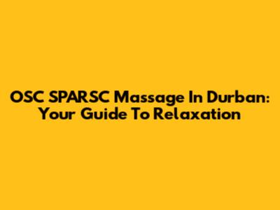 OSC SPARSC Massage In Durban: Your Guide To Relaxation