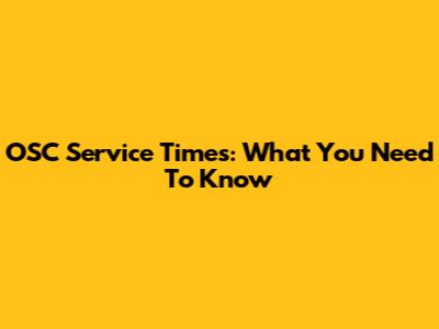 OSC Service Times: What You Need To Know
