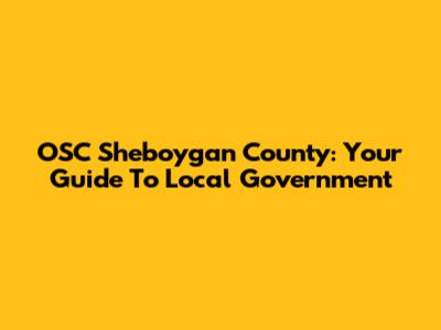 OSC Sheboygan County: Your Guide To Local Government