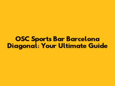 OSC Sports Bar Barcelona Diagonal: Your Ultimate Guide