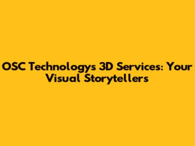 OSC Technology's 3D Services: Your Visual Storytellers