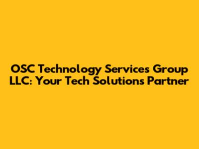 OSC Technology Services Group LLC: Your Tech Solutions Partner